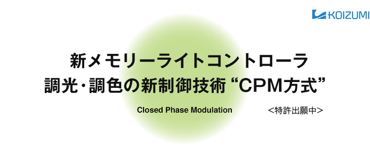 新メモリーライトコントローラ 調光・調色の新制御技術“CPM方式 Closed Phase Modulation <特許出願中>